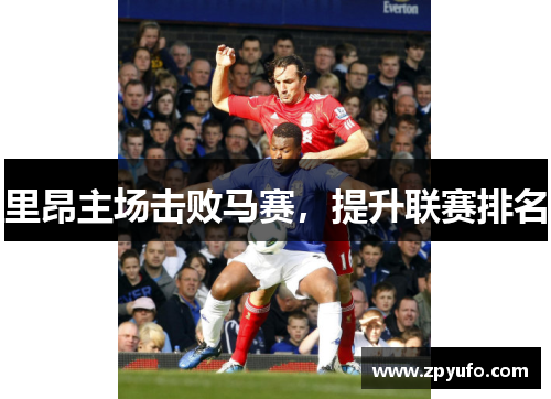 里昂主场击败马赛，提升联赛排名